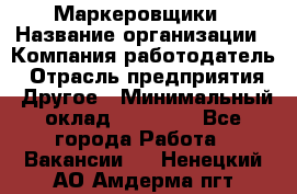 Маркеровщики › Название организации ­ Компания-работодатель › Отрасль предприятия ­ Другое › Минимальный оклад ­ 44 000 - Все города Работа » Вакансии   . Ненецкий АО,Амдерма пгт
